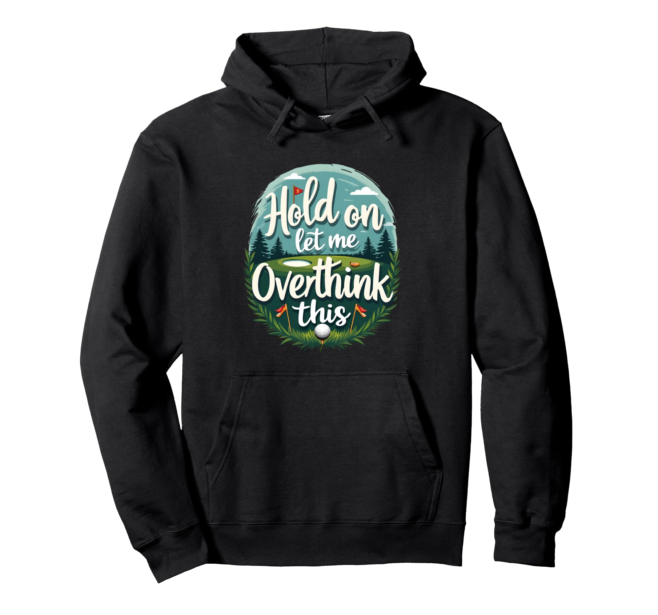 Hold Let Me Overthink This Funny Golf Hoodie - Custom Art Print Men Women - T-Shirt, Sweatshirt, Hoodie