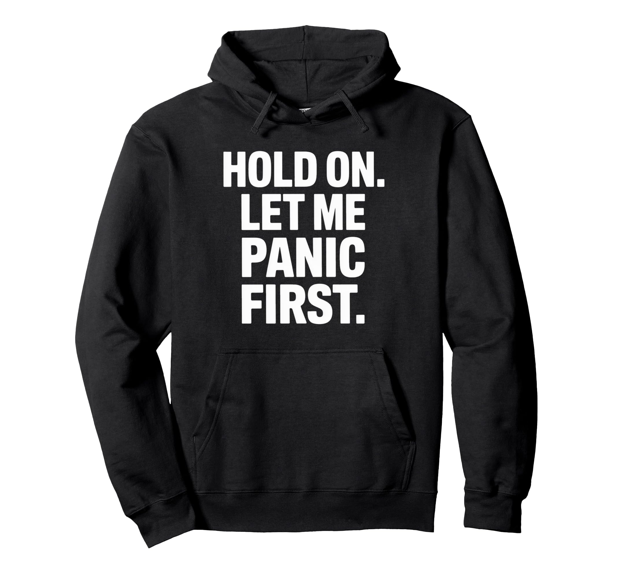 Funny Hold Let Me Panic First Anxiety Joke Hoodie - Unique Graphic Unisex - T-Shirt, Sweatshirt, Hoodie