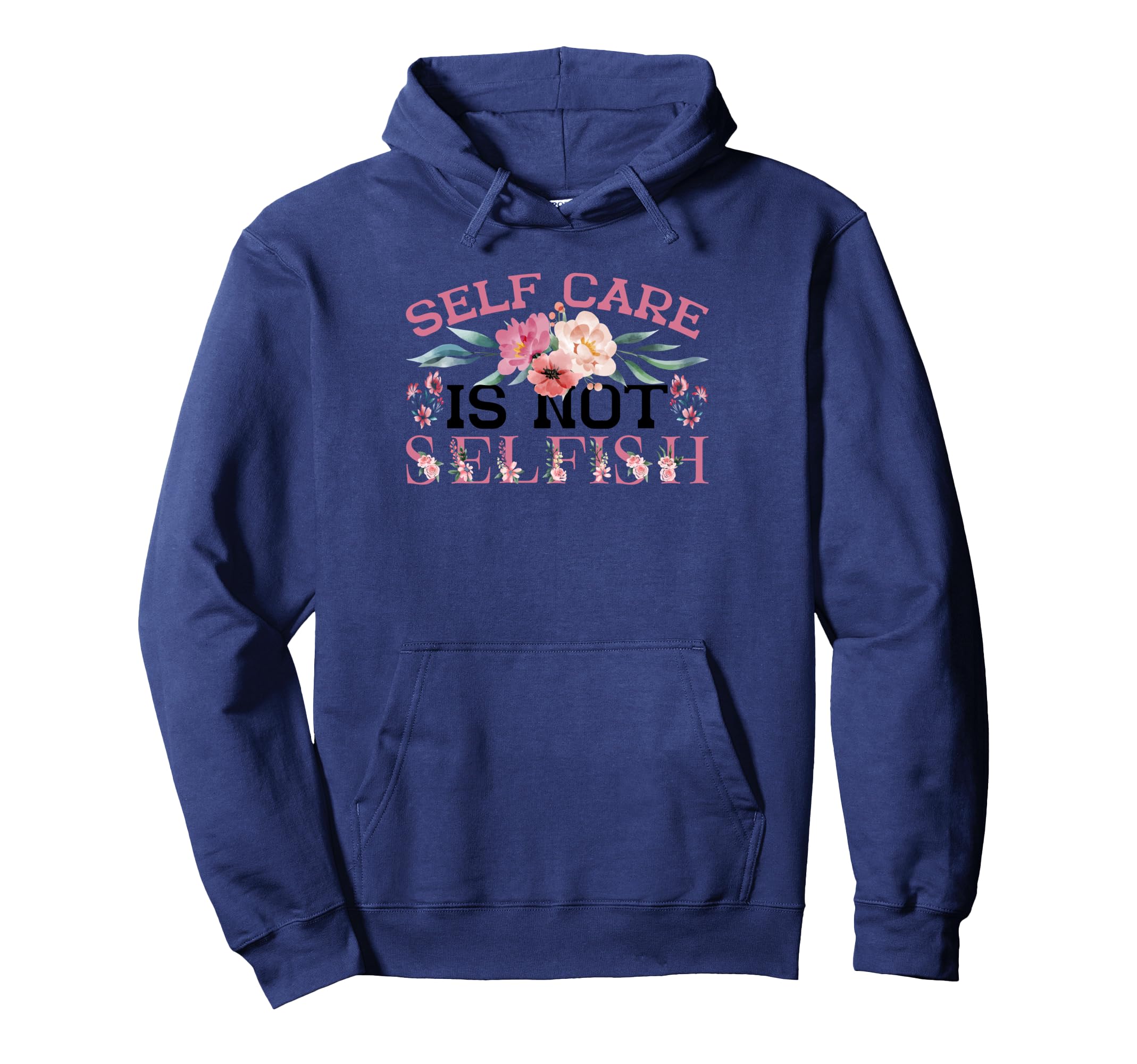 Self Care Is Not Selfish Hoodie - Fun Novelty Design Men Women - T-Shirt, Sweatshirt, Hoodie