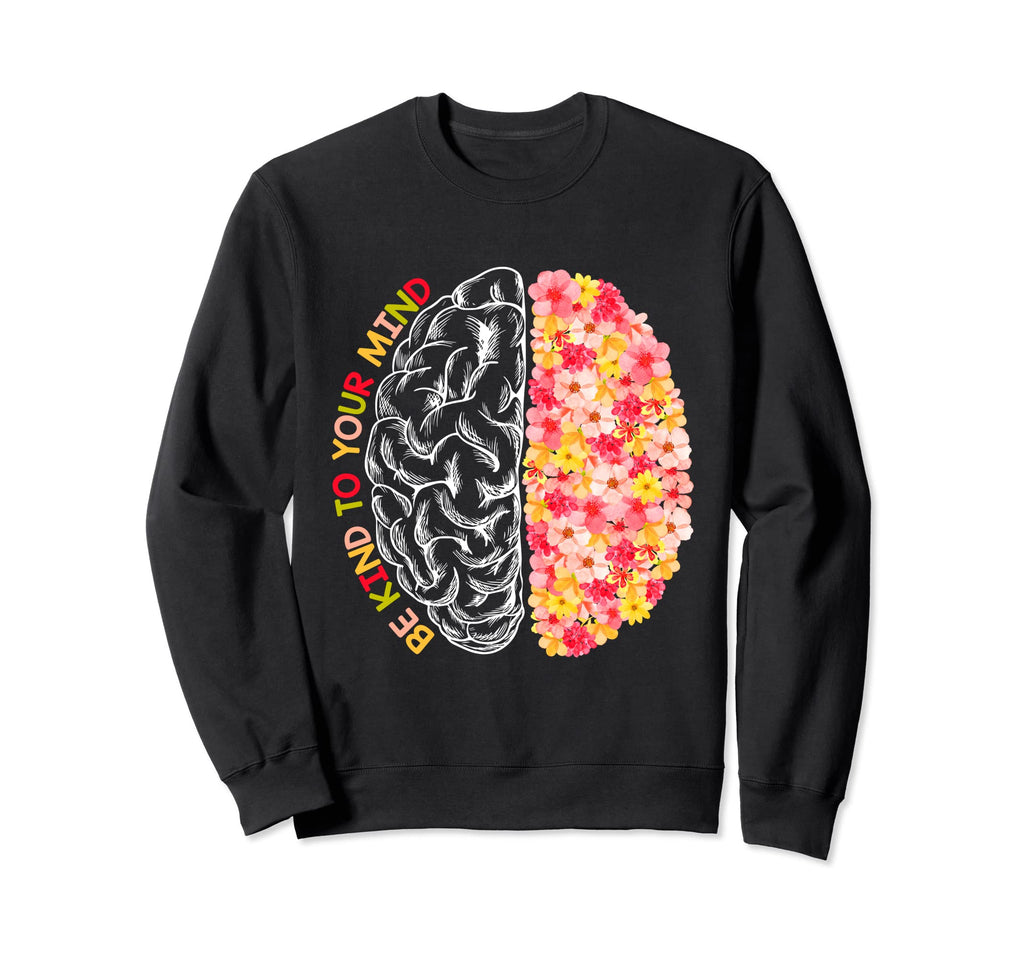 Mental Health Be Kind Funny To Your Sweatshirt - Trendy Graphic Men Women - T-Shirt, Sweatshirt, Hoodie