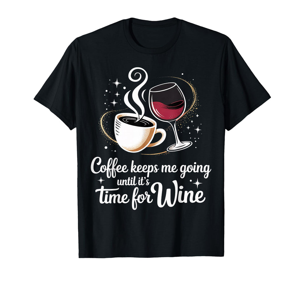Coffee Keeps Me Going Until Its Time Wine T-Shirt - Streetwear Style Unisex - T-Shirt, Sweatshirt, Hoodie