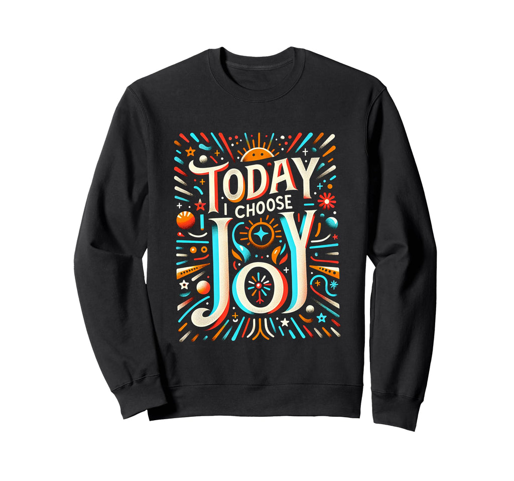 Today I Choose Joy Sweatshirt - Aesthetic Graphic Men Women - T-Shirt, Sweatshirt, Hoodie