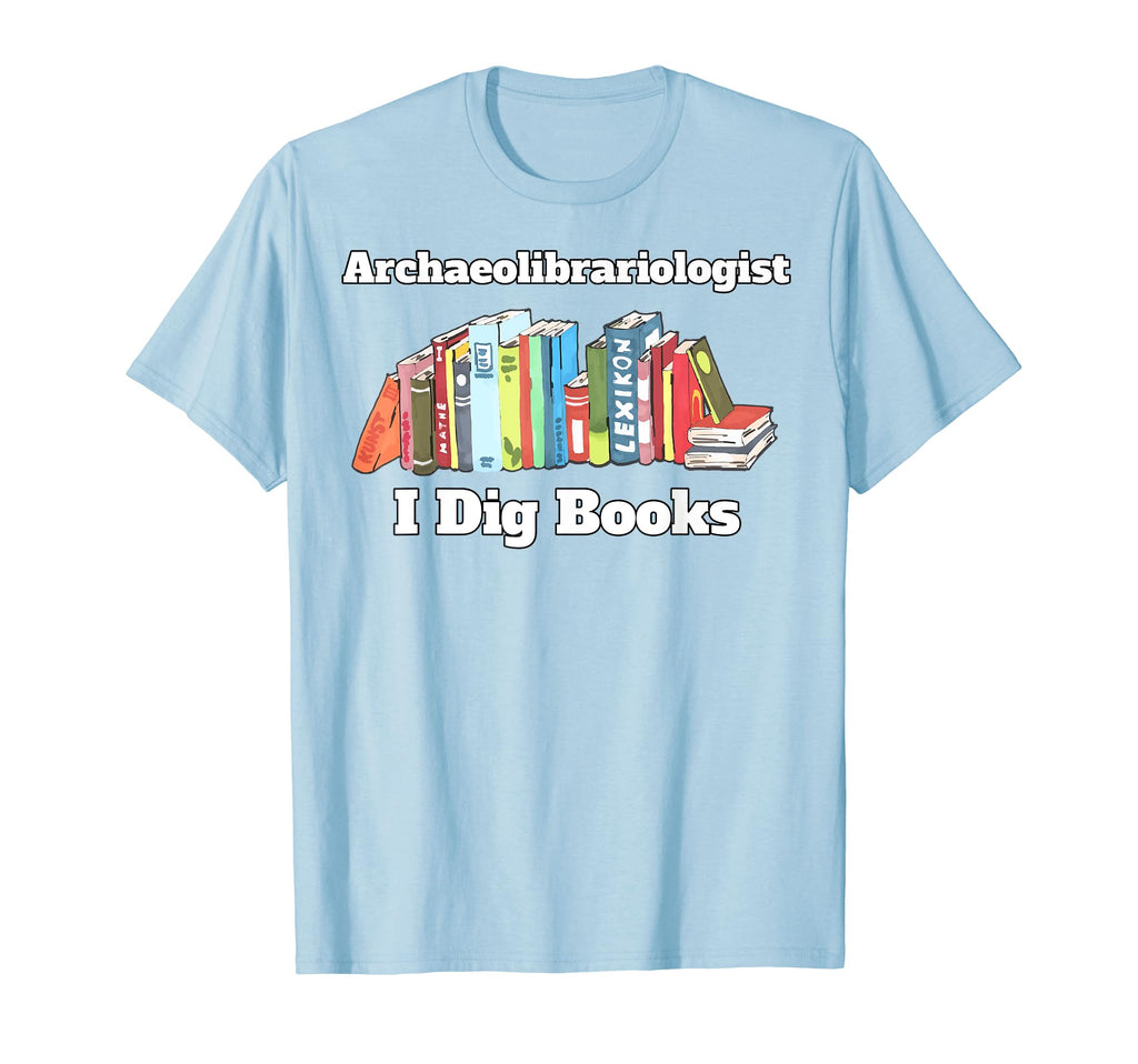 Archaeolibrariologist I Dig Books T-Shirt - Minimalist Print Unisex - T-Shirt, Sweatshirt, Hoodie