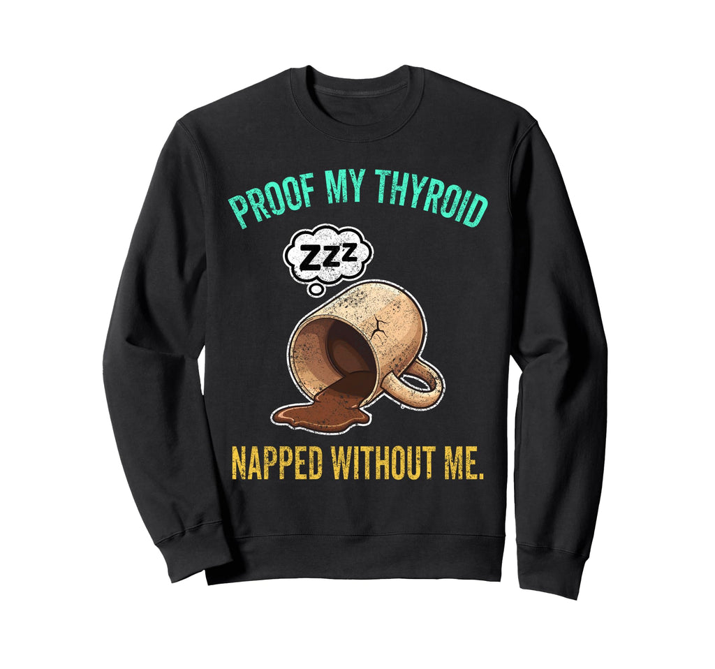 Thyroid Napped Funny Chronic Fatigue Sweatshirt - Unique Graphic Men Women - T-Shirt, Sweatshirt, Hoodie
