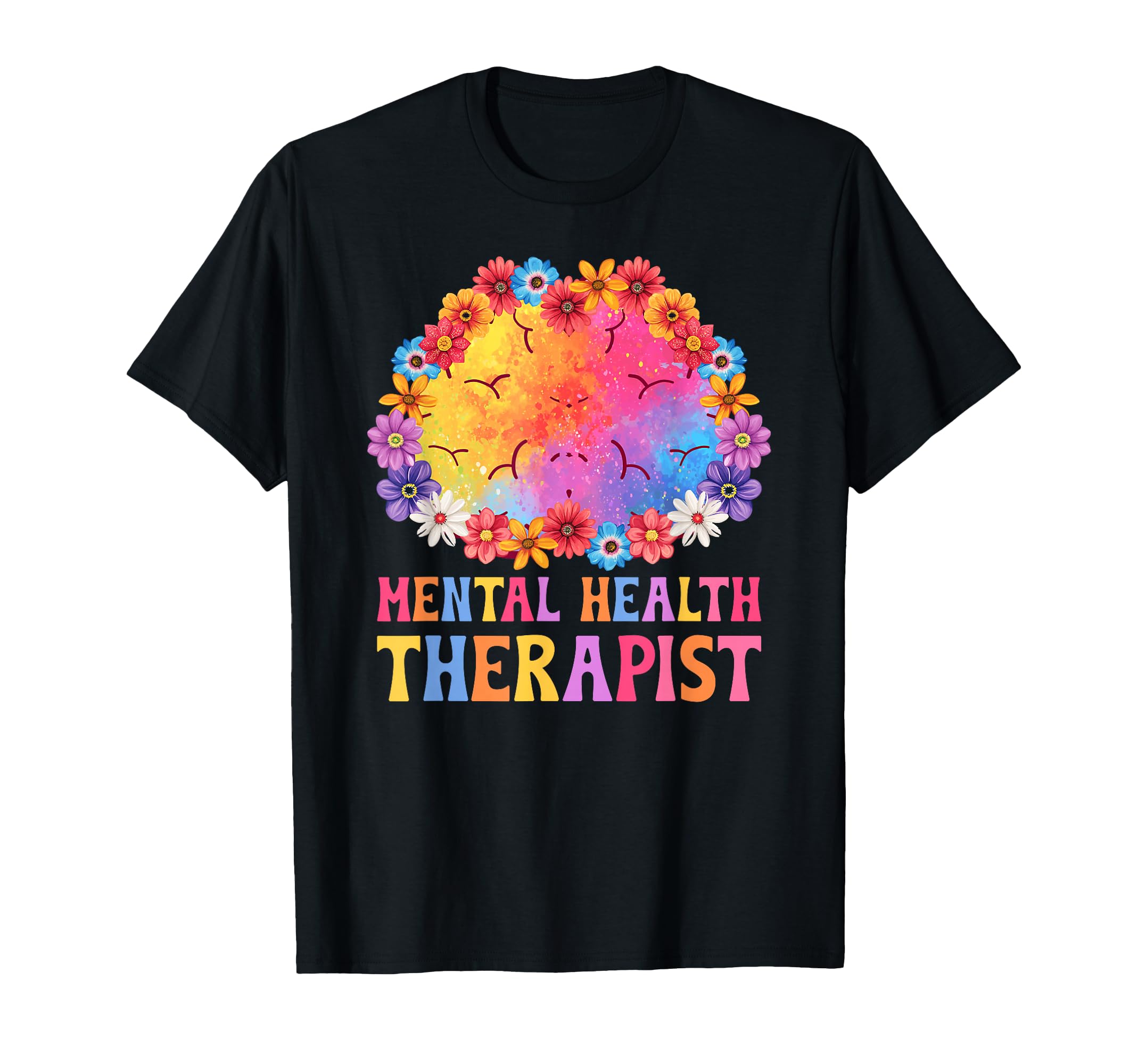 Mental Health Therapist Flowers T-Shirt - Casual Everyday Wear Unisex - T-Shirt, Sweatshirt, Hoodie