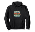 Mental Health Matters Mental Health Hoodie - Custom Art Print Men Women - T-Shirt, Sweatshirt, Hoodie