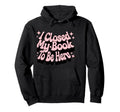 I Closed My Book To Be Here Book Lover Hoodie - Streetwear Style Men Women - T-Shirt, Sweatshirt, Hoodie