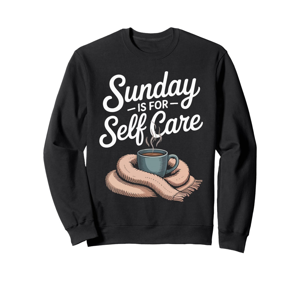 Sunday Is Self Care Cozy Relaxation Sweatshirt - Trendy Graphic Men Women - T-Shirt, Sweatshirt, Hoodie