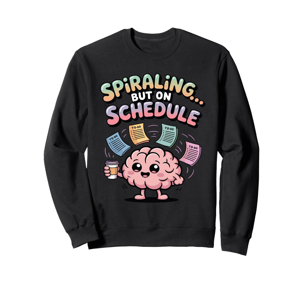 Spiraling But Schedule Funny Anxious Sweatshirt - Custom Art Print Unisex - T-Shirt, Sweatshirt, Hoodie