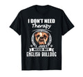 English Bulldog I Dont Need Therapy T-Shirt - Aesthetic Graphic Unisex - T-Shirt, Sweatshirt, Hoodie