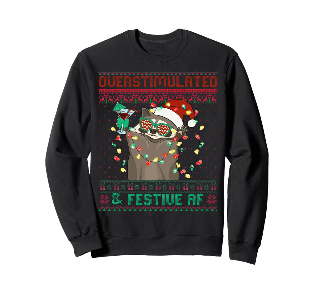 Overstimulated Festive Af Raccoon Sweatshirt - Fun Novelty Design Unisex - T-Shirt, Sweatshirt, Hoodie