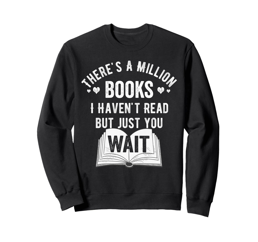 Theres Million Books I Havent Read Sweatshirt - Aesthetic Graphic Unisex - T-Shirt, Sweatshirt, Hoodie