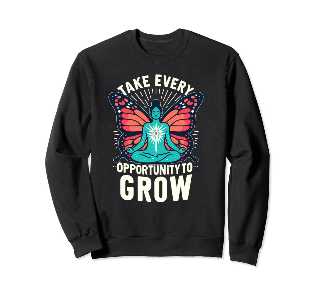 Take Every Opportunity To Grow Sweatshirt - Casual Everyday Wear Unisex - T-Shirt, Sweatshirt, Hoodie