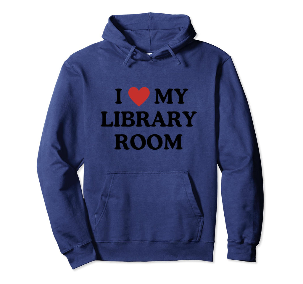 I Love My Library Room Tribute To Book Hoodie - Novelty Apparel Unisex - T-Shirt, Sweatshirt, Hoodie