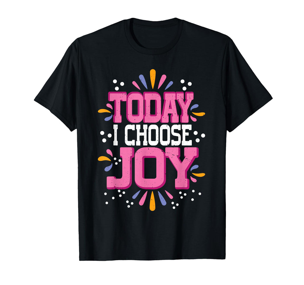 Today I Choose Joy T-Shirt - Trendy Graphic Unisex - T-Shirt, Sweatshirt, Hoodie
