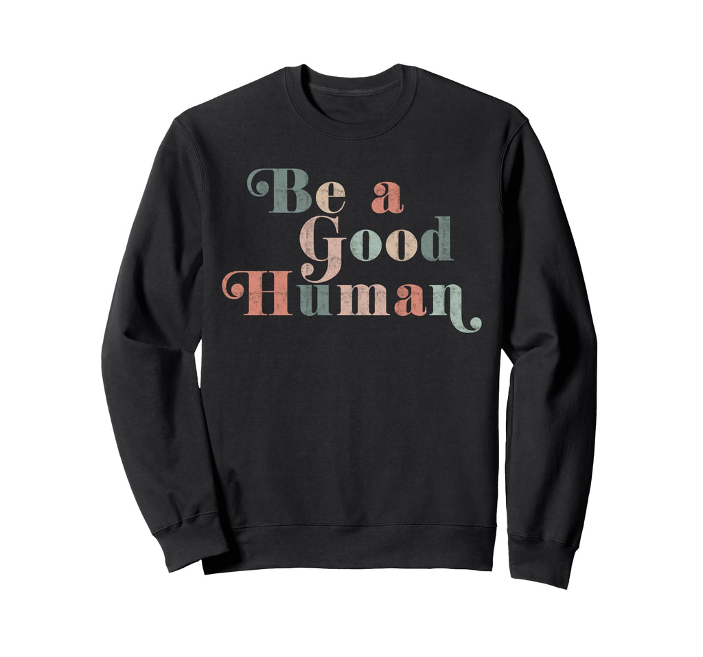 Be Good Human Kindness Positive Sweatshirt - Casual Everyday Wear Unisex - T-Shirt, Sweatshirt, Hoodie