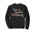 Be Good Human Kindness Positive Sweatshirt - Casual Everyday Wear Unisex - T-Shirt, Sweatshirt, Hoodie