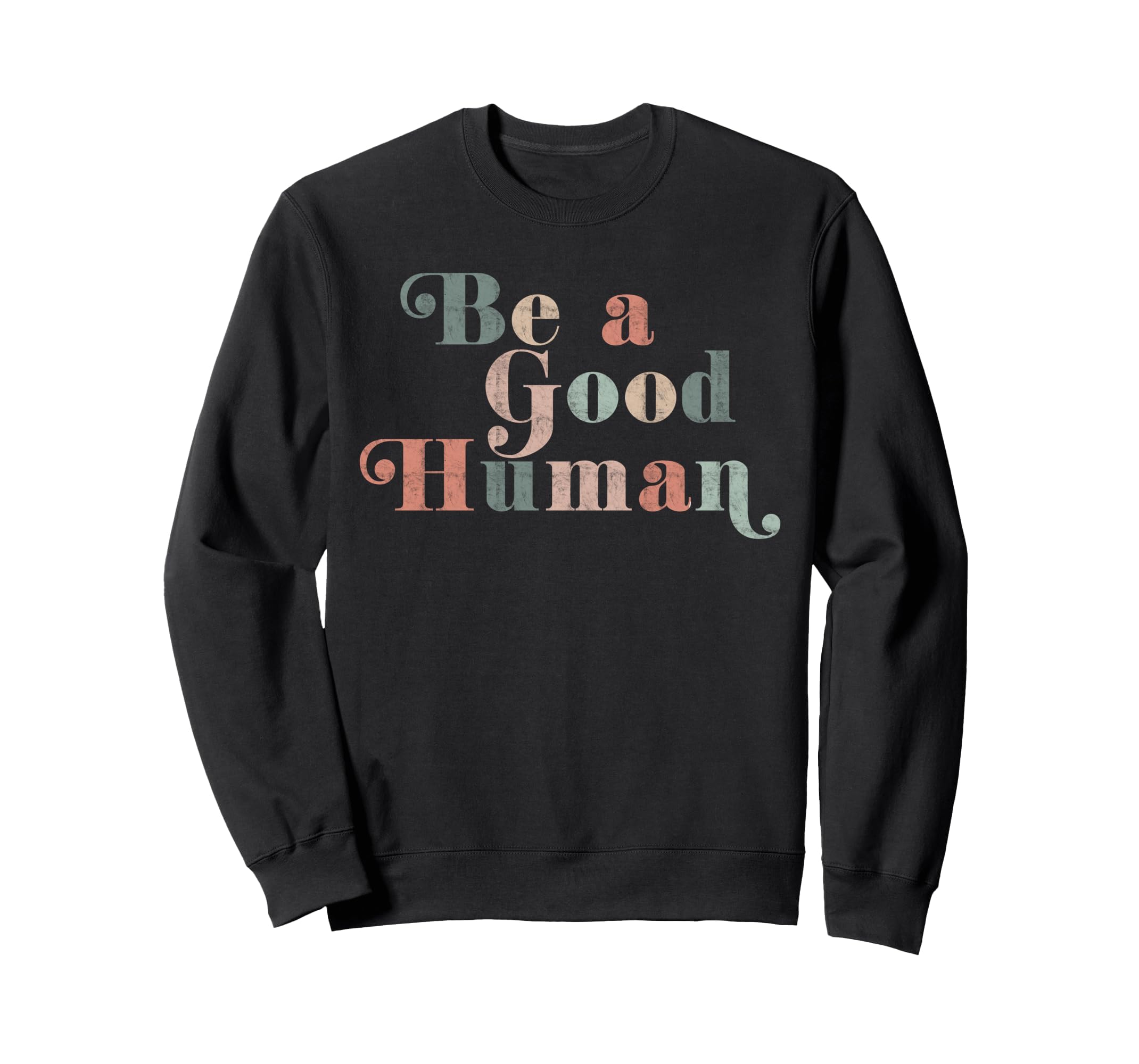 Be Good Human Kindness Positive Sweatshirt - Casual Everyday Wear Unisex - T-Shirt, Sweatshirt, Hoodie