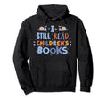 I Still Read Childrens Books School Hoodie - Graphic Print for Adults - T-Shirt, Sweatshirt, Hoodie