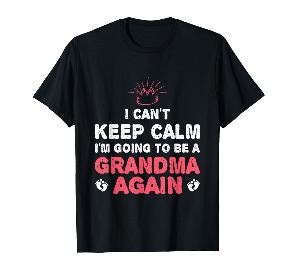 I Cant Keep Calm Im Going To Be Grandma T-Shirt - Novelty Apparel Unisex - T-Shirt, Sweatshirt, Hoodie