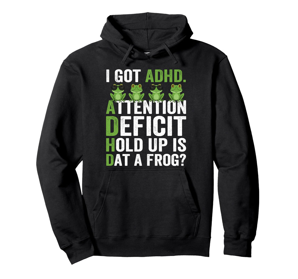 I Got Adhd Attention Deficit Hold Up Hoodie - Custom Art Print for Adults - T-Shirt, Sweatshirt, Hoodie