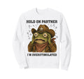 Hold Partner Im Overstimulated Sweatshirt - Fun Novelty Design Unisex - T-Shirt, Sweatshirt, Hoodie