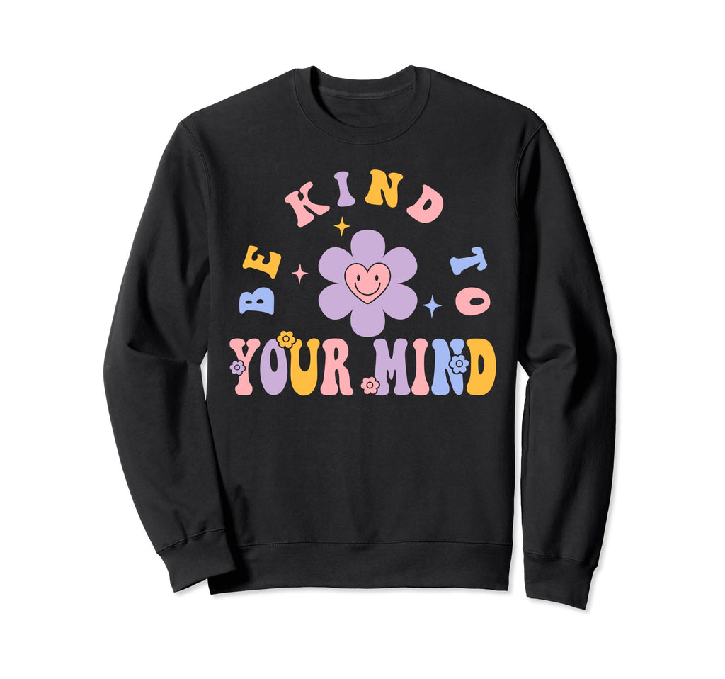 Be Kind To Your Mind Mental Health Sweatshirt - Custom Art Print Unisex - T-Shirt, Sweatshirt, Hoodie