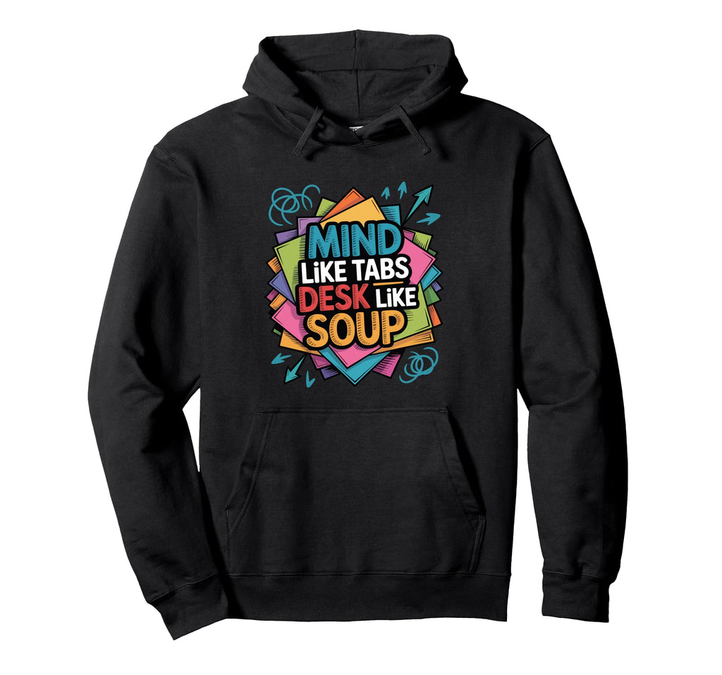 Mind Like Tabs Desk Like Soup Funny Hoodie - Novelty Apparel Unisex - T-Shirt, Sweatshirt, Hoodie