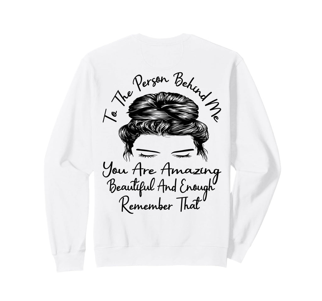 To Person Behind Me You Are Amazing Sweatshirt - Unique Graphic Unisex - T-Shirt, Sweatshirt, Hoodie