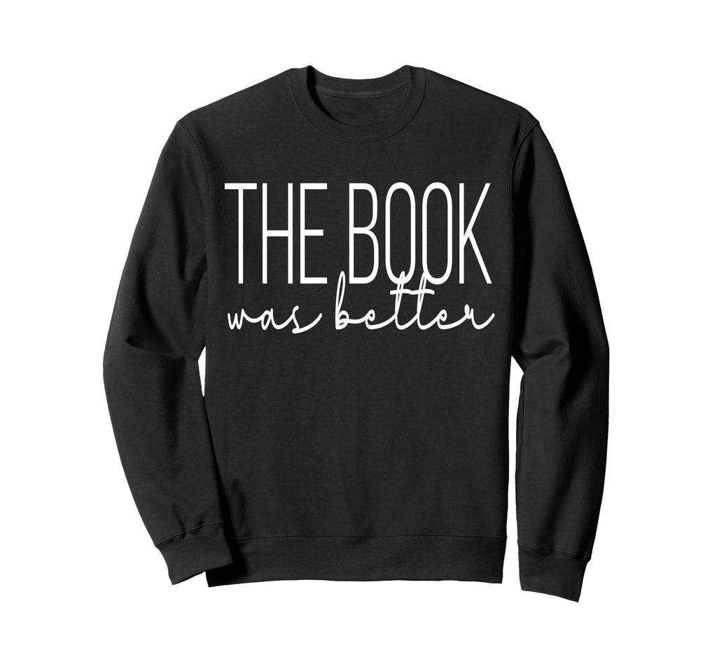 Book Lover Funny Reader Was Better Sweatshirt - Casual Everyday Wear Unisex - T-Shirt, Sweatshirt, Hoodie