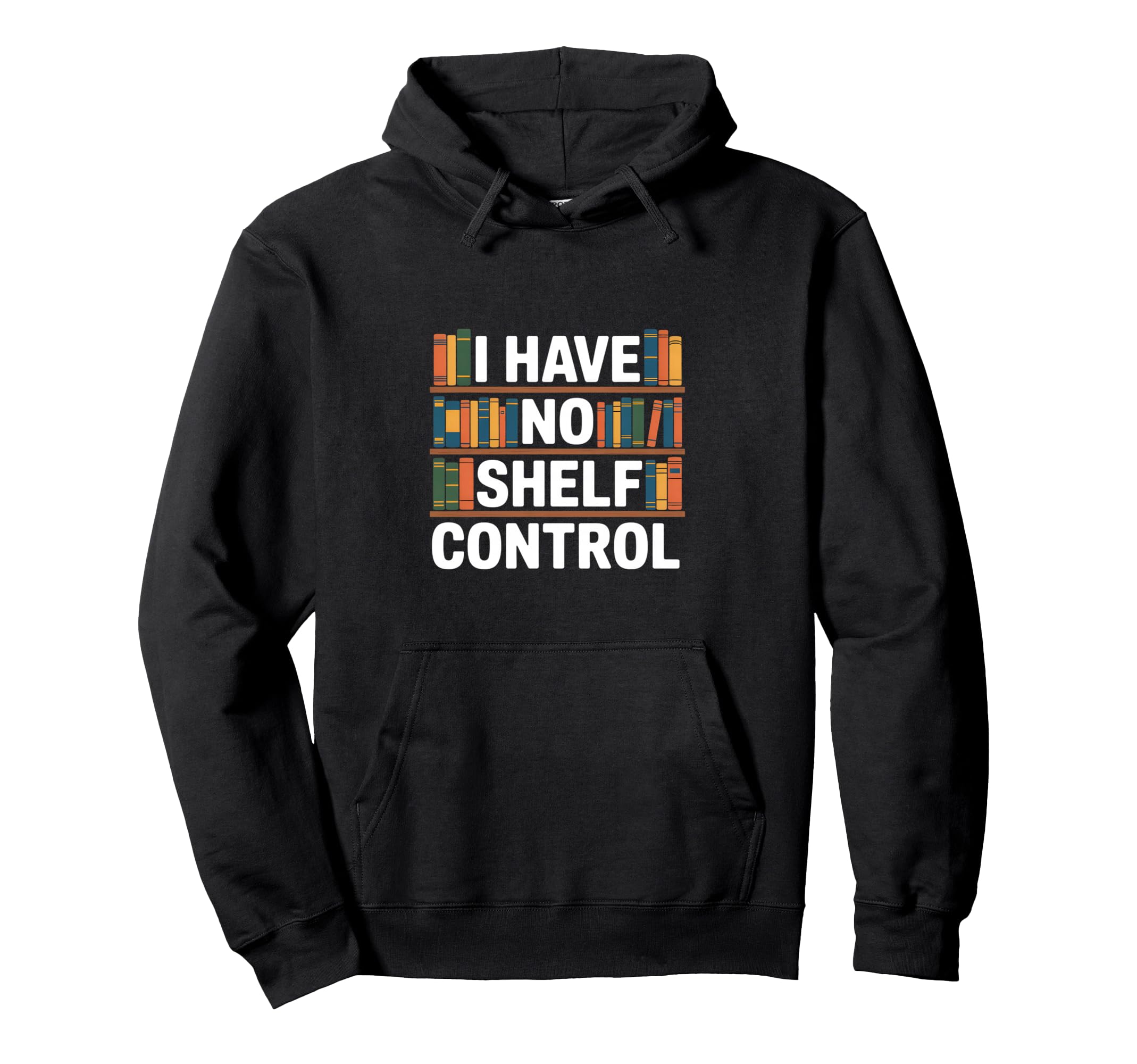 Funny Bookshelf I Have No Shelf Control Hoodie - Novelty Apparel for Adults - T-Shirt, Sweatshirt, Hoodie
