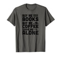 Funny Buy Me Books Buy Me Coffee T-Shirt - Fun Novelty Design for Adults - T-Shirt, Sweatshirt, Hoodie