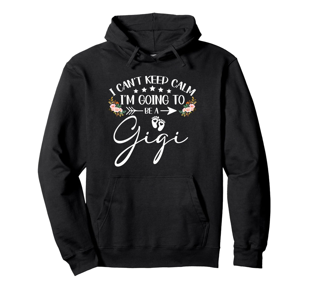 I Cant Keep Calm Im Going To Be Gigi Hoodie - Custom Art Print Men Women - T-Shirt, Sweatshirt, Hoodie