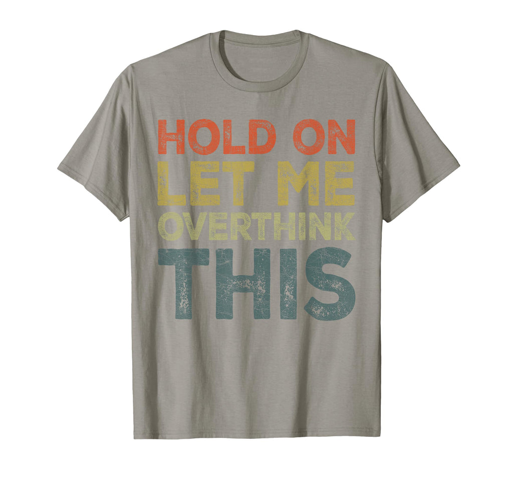 Hold Let Me Overthink This Funny T-Shirt - Fun Novelty Design Unisex - T-Shirt, Sweatshirt, Hoodie