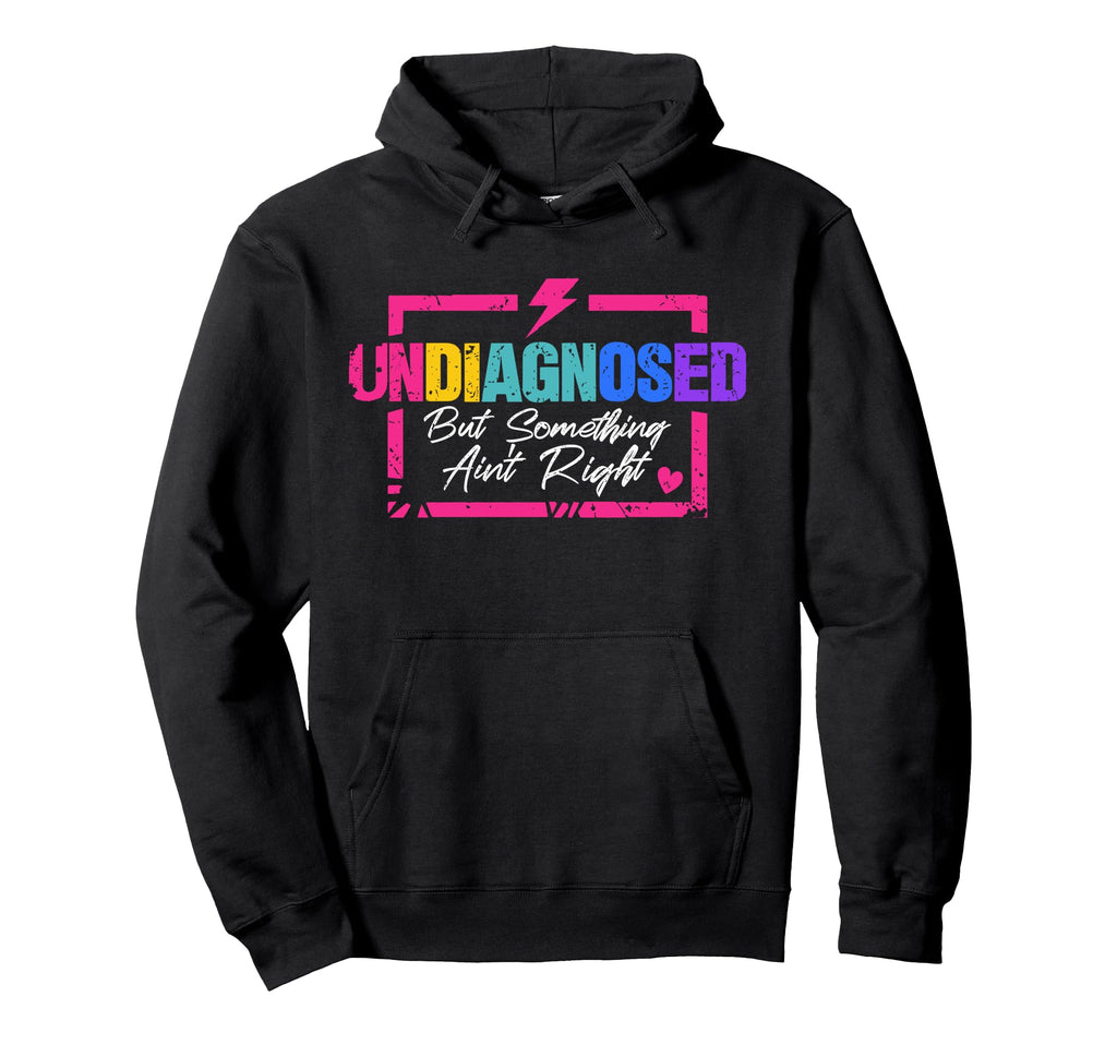 Undiagnosed But Something Aint Right Hoodie - Streetwear Style Unisex - T-Shirt, Sweatshirt, Hoodie