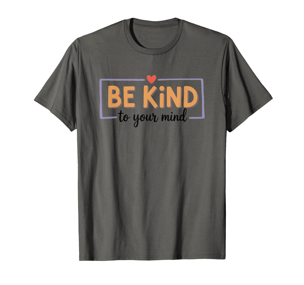 Be Kind To Your Mind Inspirational Message T-Shirt - Trendy Graphic Unisex - T-Shirt, Sweatshirt, Hoodie
