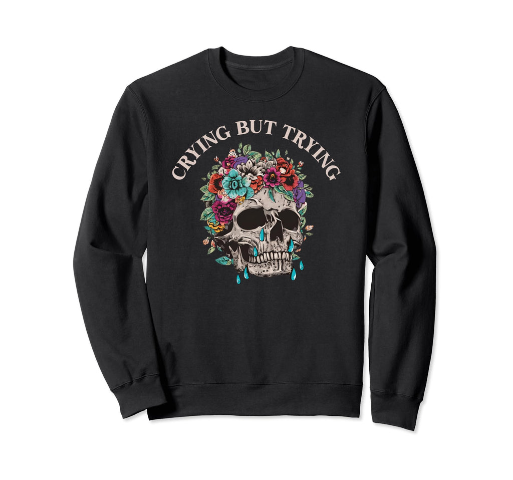 Crying But Trying Skull Sweatshirt - Fun Novelty Design for Adults - T-Shirt, Sweatshirt, Hoodie