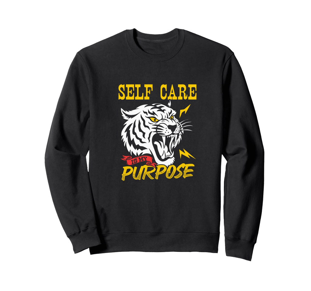 Self Care Is My Purpose Fierce Sweatshirt - Novelty Apparel Men Women - T-Shirt, Sweatshirt, Hoodie