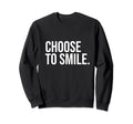 Choose To Smile Happy Joy Love Sweatshirt - Custom Art Print Men Women - T-Shirt, Sweatshirt, Hoodie