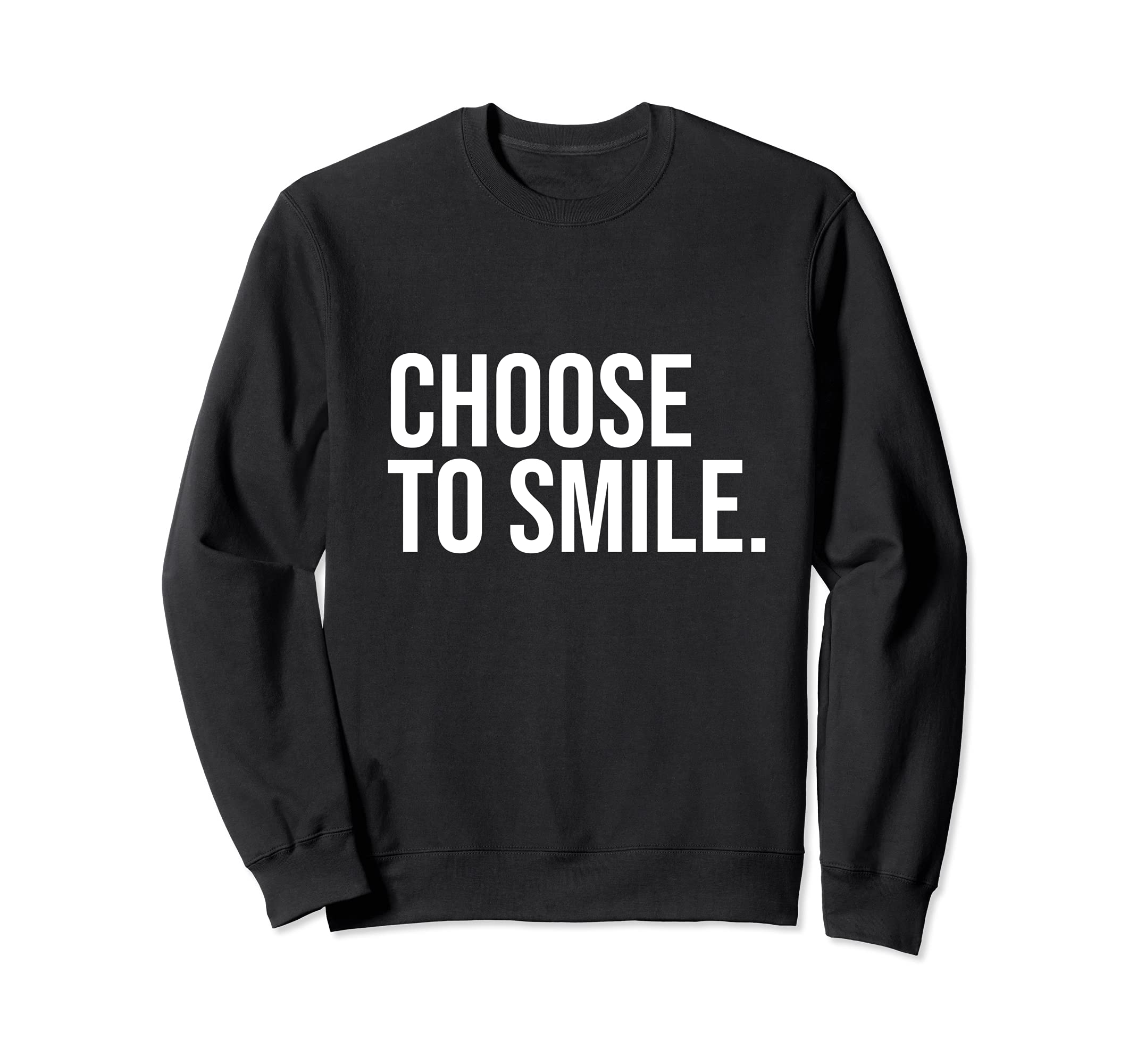 Choose To Smile Happy Joy Love Sweatshirt - Custom Art Print Men Women - T-Shirt, Sweatshirt, Hoodie