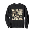 There Are Two Types Gifts Me And Sweatshirt - Casual Everyday Wear Unisex - T-Shirt, Sweatshirt, Hoodie