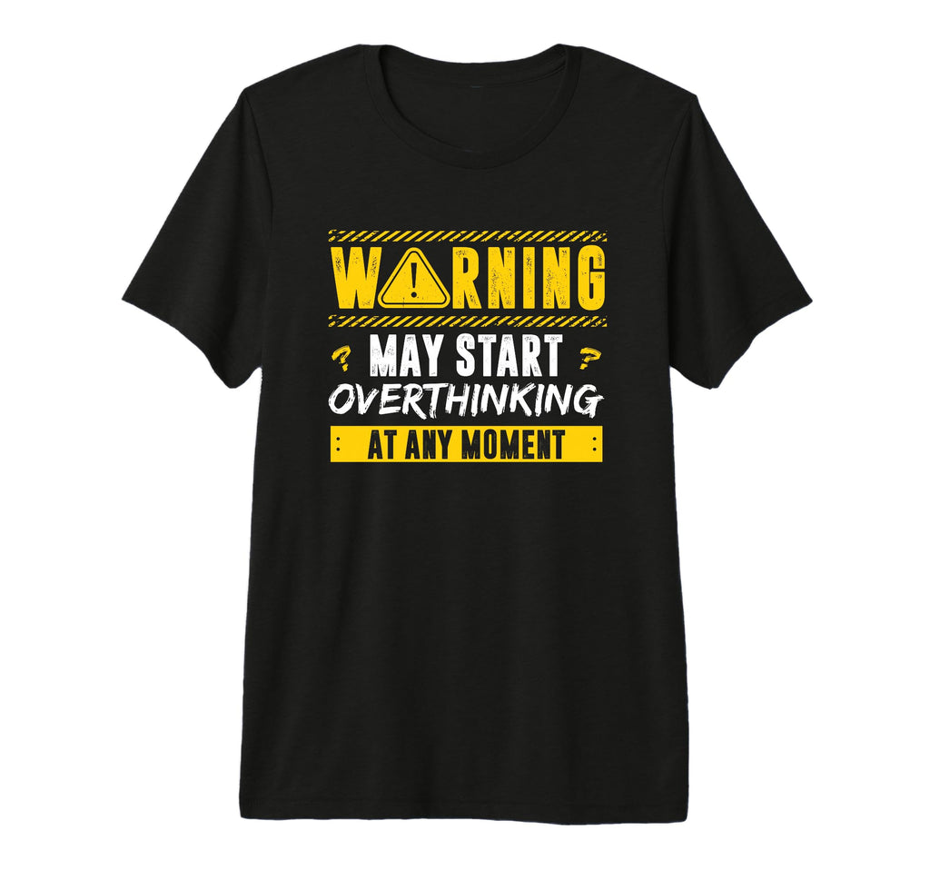 Overthinker Warning May Start T-Shirt - Streetwear Style Men Women - T-Shirt, Sweatshirt, Hoodie