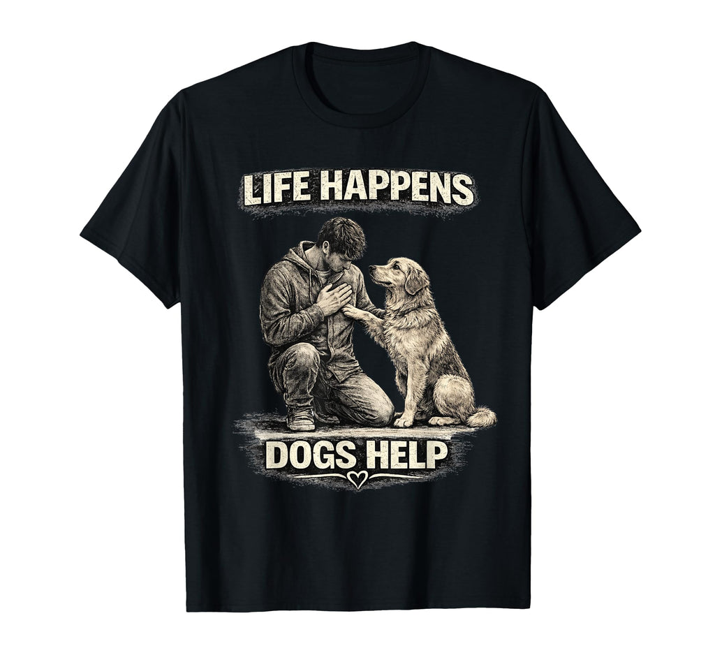 Life Happens Dogs Help Emotional Dog T-Shirt - Novelty Apparel for Adults - T-Shirt, Sweatshirt, Hoodie