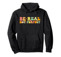 Be Real Not Depression And Mental Hoodie - Aesthetic Graphic Men Women - T-Shirt, Sweatshirt, Hoodie
