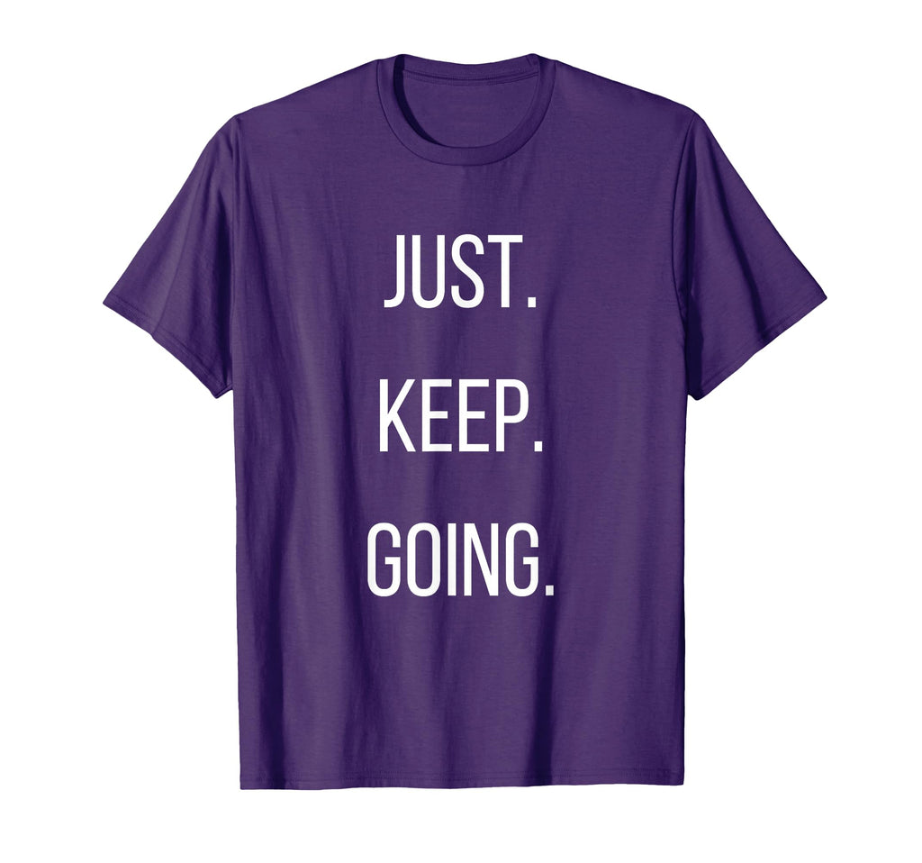 Just Keep Going Inspirational T-Shirt - Novelty Apparel Unisex - T-Shirt, Sweatshirt, Hoodie