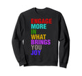 Engage More What Brings You Joy Sweatshirt - Novelty Apparel for Adults - T-Shirt, Sweatshirt, Hoodie