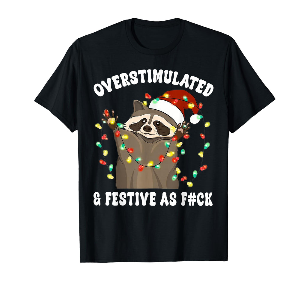 Overstimulated Festive As Fuck T-Shirt - Casual Everyday Wear Unisex - T-Shirt, Sweatshirt, Hoodie