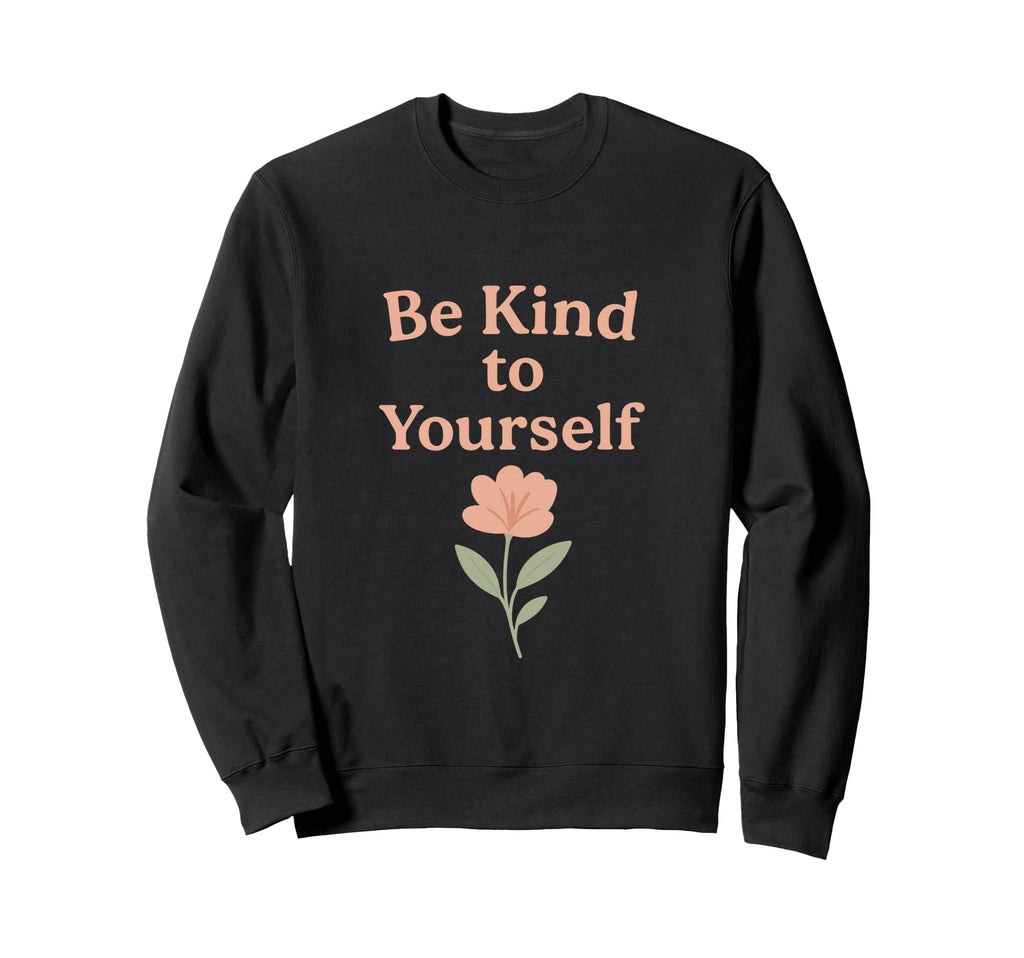 Be Kind To Yourself Minimal Sweatshirt - Casual Everyday Wear Unisex - T-Shirt, Sweatshirt, Hoodie