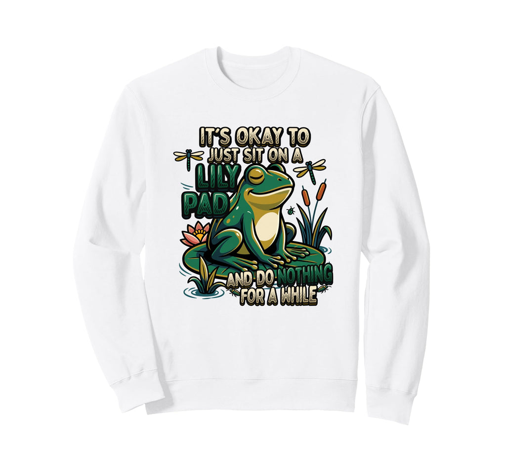 Its Okay To Just Sit Lily Pad Frog Sweatshirt - Trendy Graphic Men Women - T-Shirt, Sweatshirt, Hoodie
