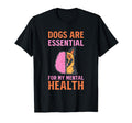 Dogs Are My Mental Health T-Shirt - Novelty Apparel Unisex - T-Shirt, Sweatshirt, Hoodie